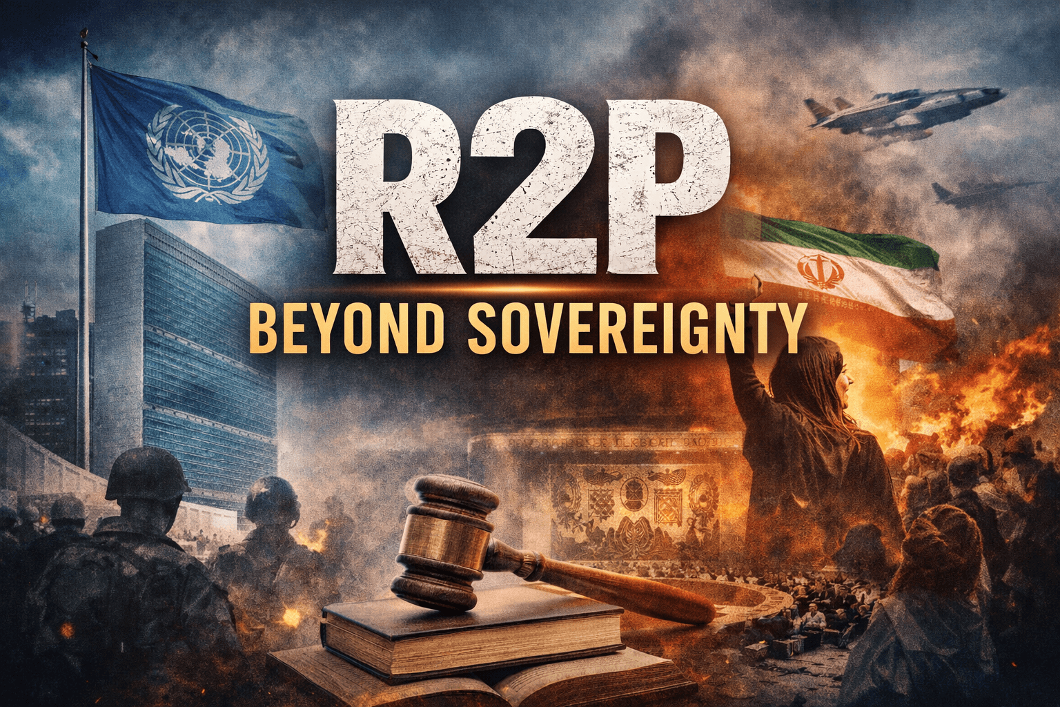 R2P and the Question of War Against Iran: Sovereignty, Intervention, and the Structural Limits of International Protection